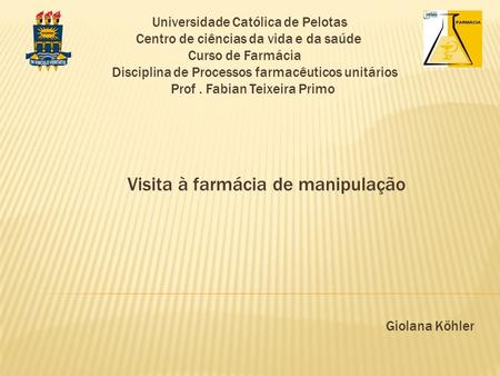 Universidade Católica de Pelotas Centro de ciências da vida e da saúde Curso de Farmácia Disciplina de Processos farmacêuticos unitários Prof. Fabian Teixeira.