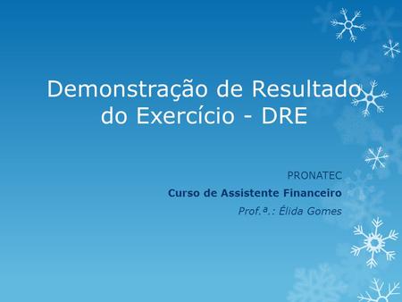 Demonstração de Resultado do Exercício - DRE PRONATEC Curso de Assistente Financeiro Prof.ª.: Élida Gomes.