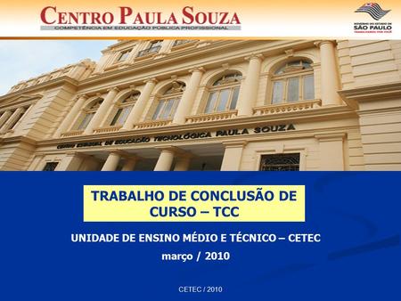 CETEC / 2010 TRABALHO DE CONCLUSÃO DE CURSO – TCC UNIDADE DE ENSINO MÉDIO E TÉCNICO – CETEC março / 2010.
