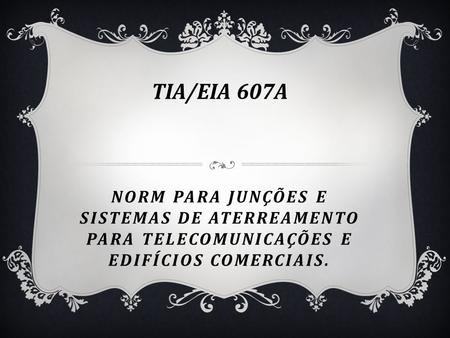 NORM PARA JUNÇÕES E SISTEMAS DE ATERREAMENTO PARA TELECOMUNICAÇÕES E EDIFÍCIOS COMERCIAIS. TIA/EIA 607A.