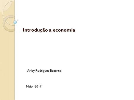 Introdução a economia Arley Rodrigues Bezerra Maio