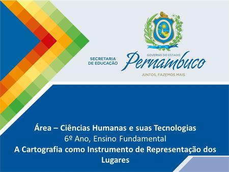 Área – Ciências Humanas e suas Tecnologias 6º Ano, Ensino Fundamental A Cartografia como Instrumento de Representação dos Lugares.
