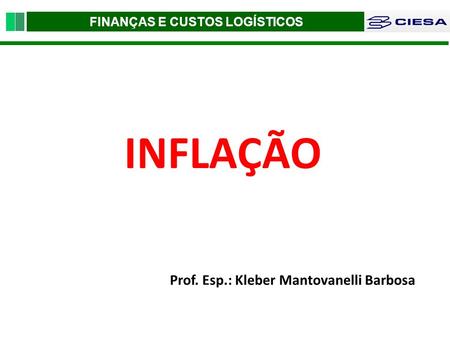 FINANÇAS E CUSTOS LOGÍSTICOS INFLAÇÃO Prof. Esp.: Kleber Mantovanelli Barbosa.