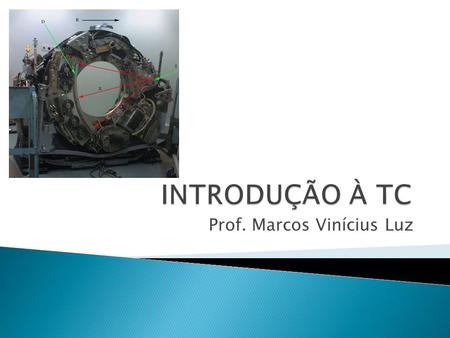 Prof. Marcos Vinícius Luz.  Significado de tomografia.  A TC é um tipo especial de procedimento com raios X que envolve a medição da atenuação dos raios.