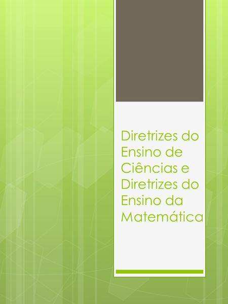 Diretrizes do Ensino de Ciências e Diretrizes do Ensino da Matemática.