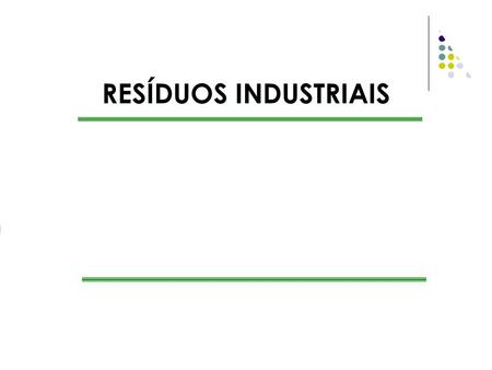 RESÍDUOS INDUSTRIAIS. Objetivo Definir “ Resíduos Sólidos Industriais ”; a classificação geral de resíduos, quanto sua origem e sua periculosidade; como.