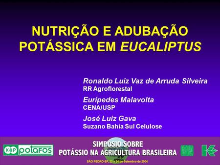 NUTRIÇÃO E ADUBAÇÃO POTÁSSICA EM EUCALIPTUS Ronaldo Luiz Vaz de Arruda Silveira RR Agroflorestal Eurípedes Malavolta CENA/USP José Luiz Gava Suzano Bahia.