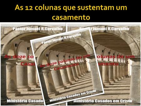  Palestra: As doze colunas de sustentação de um casamento  Palestrante: Pr Ismael R.Carvalho  MINISTÉRIO CASADOS EM CRISTO 