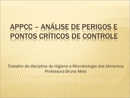 Trabalho da disciplina de Higiene e Microbiologia dos Alimentos Professora Bruna Melo.