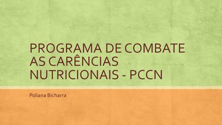 PROGRAMA DE COMBATE AS CARÊNCIAS NUTRICIONAIS - PCCN Poliana Bicharra.