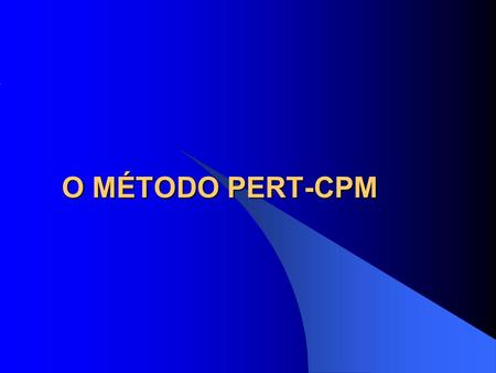 O MÉTODO PERT-CPM. Em 1958 foi desenvolvido o método do PERT – Program Evaluation and Review Technique. Esse método permitiu instituir uma linguagem de.