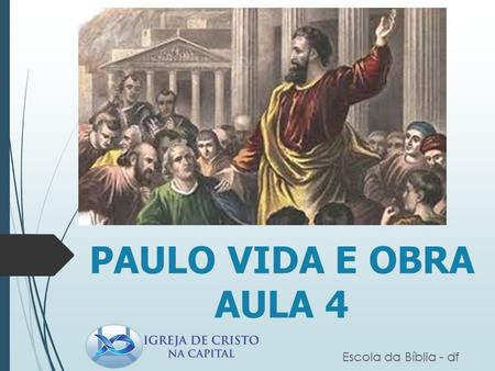 PAULO VIDA E OBRA AULA 4 Escola da Bíblia - df. Parte 1 – Contexto Novo Testamento.