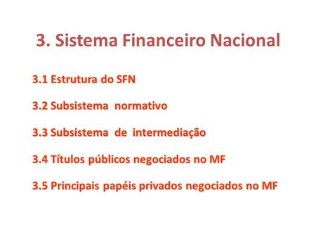 3. Sistema Financeiro Nacional 3.1 Estrutura do SFN 3.2 Subsistema normativo 3.3 Subsistema de intermediação 3.4 Títulos públicos negociados no MF 3.5.