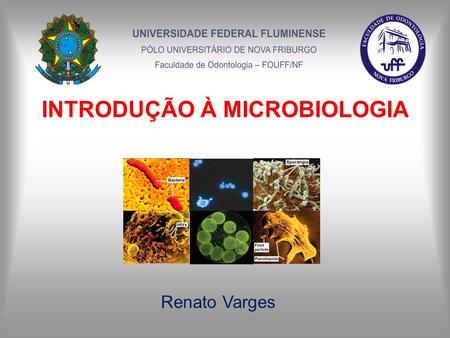INTRODUÇÃO À MICROBIOLOGIA Renato Varges. Porque estudar Microbiologia?