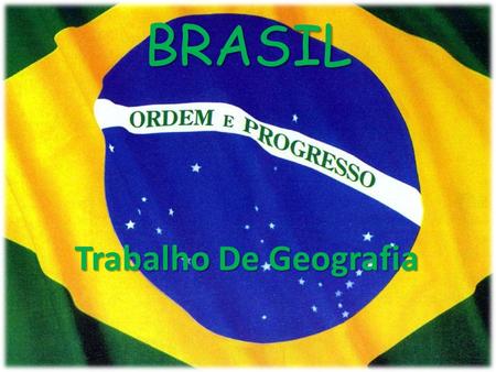 BRASIL Trabalho De Geografia. Bandeira do Império do Brasil durante o Primeiro Reinado (1822) Bandeira Atual BANDEIRAS.