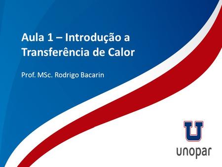 Aula 1 – Introdução a Transferência de Calor Prof. MSc. Rodrigo Bacarin.