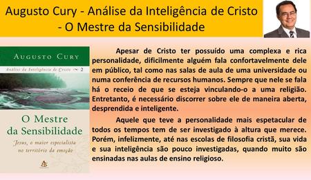 Augusto Cury - Análise da Inteligência de Cristo - O Mestre da Sensibilidade Apesar de Cristo ter possuído uma complexa e rica personalidade, dificilmente.