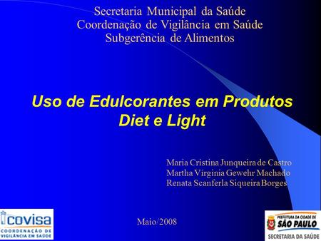 Uso de Edulcorantes em Produtos Diet e Light Secretaria Municipal da Saúde Coordenação de Vigilância em Saúde Subgerência de Alimentos Maria Cristina.