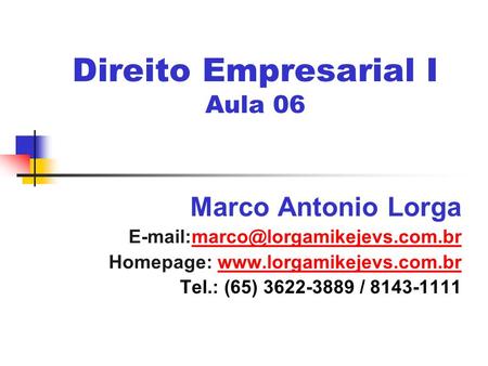 Direito Empresarial I Aula 06 Marco Antonio Lorga Homepage: