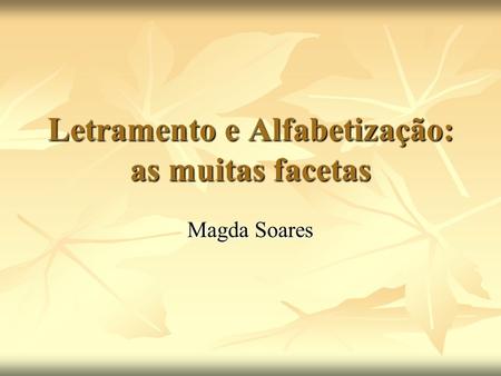 Letramento e Alfabetização: as muitas facetas Magda Soares.