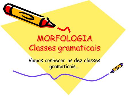 MORFOLOGIA Classes gramaticais Vamos conhecer as dez classes gramaticais...
