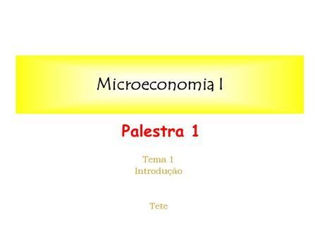 Dezembro 2007 Tema Autor Microeconomia I Tema 1 Introdução Tete Palestra 1.