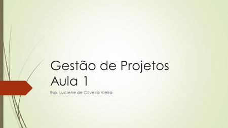 Gestão de Projetos Aula 1 Esp. Luciene de Oliveira Vieira.