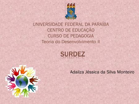 UNIVERSIDADE FEDERAL DA PARAÍBA CENTRO DE EDUCAÇÃO CURSO DE PEDAGOGIA Teoria do Desenvolvimento II Adailza Jéssica da Silva Monteiro.