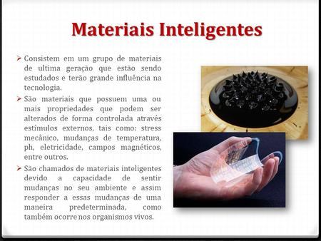 Materiais Inteligentes  Consistem em um grupo de materiais de ultima geração que estão sendo estudados e terão grande influência na tecnologia.  São.