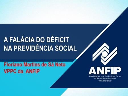 A FALÁCIA DO DÉFICIT NA PREVIDÊNCIA SOCIAL Floriano Martins de Sá Neto