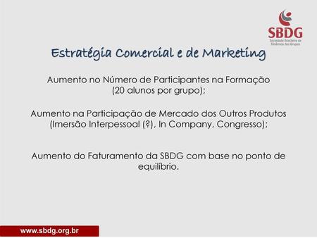 Estratégia Comercial e de Marketing Aumento no Número de Participantes na Formação (20 alunos por grupo); Aumento na Participação de Mercado dos Outros.
