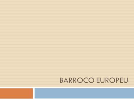 BARROCO EUROPEU. O que foi o Barroco?  O Barroco foi uma tendência artística que se desenvolveu primeiramente nas Artes Plásticas e, posteriormente,