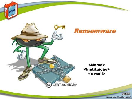 Ransomware <Nome> <Instituição> < > Ransomware