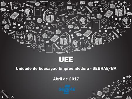 Unidade de Educação Empreendedora - SEBRAE/BA