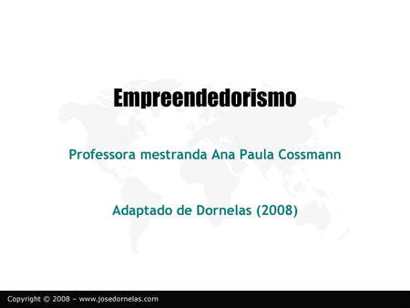 Professora mestranda Ana Paula Cossmann Adaptado de Dornelas (2008)