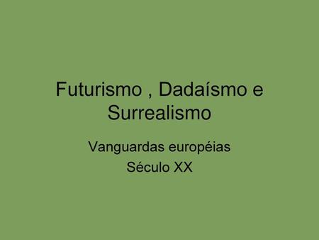 Futurismo , Dadaísmo e Surrealismo