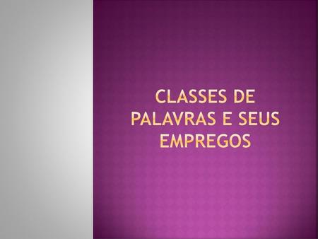 CLASSES DE PALAVRAS E SEUS EMPREGOS