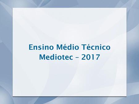 Ensino Médio Técnico Mediotec – 2017.