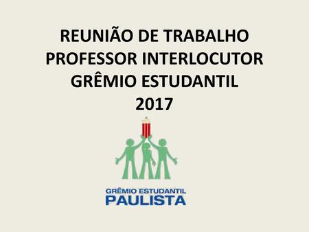 REUNIÃO DE TRABALHO PROFESSOR INTERLOCUTOR GRÊMIO ESTUDANTIL 2017