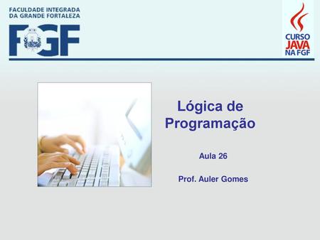 Lógica de Programação Aula 26 Prof. Auler Gomes.