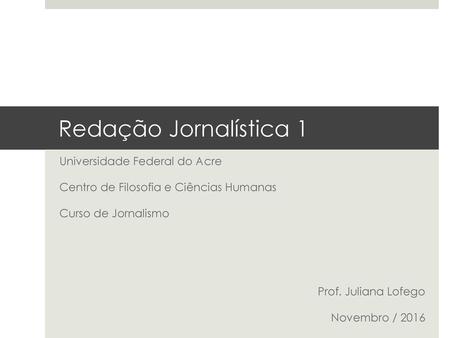 Redação Jornalística 1 Universidade Federal do Acre