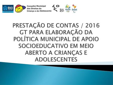 PRESTAÇÃO DE CONTAS / 2016 GT PARA ELABORAÇÃO DA POLÍTICA MUNICIPAL DE APOIO SOCIOEDUCATIVO EM MEIO ABERTO A CRIANÇAS E ADOLESCENTES.