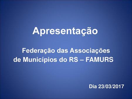 Apresentação Federação das Associações de Municípios do RS – FAMURS