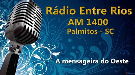 Rádio Entre Rios AM 1400 Palmitos - SC A mensageira do Oeste.