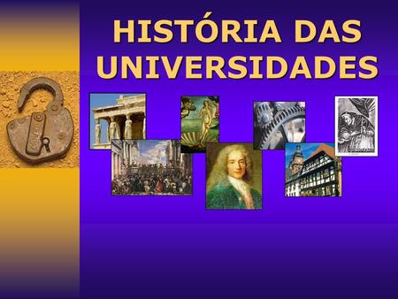 HISTÓRIA DAS UNIVERSIDADES  Bem cultural acessível à minoria  Universidade é privilégio de poucos História das Universidades Agência formadora seletora.