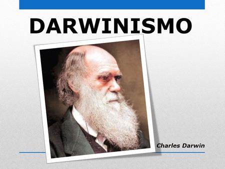 DARWINISMO Charles Darwin. A VIAGEM Os organismos vivos modificam-se através do tempo.