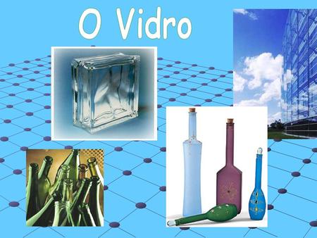 Vidro Constituído essencialmente por: Sílica (SiO 2) Por arrefecimento lento origina: Por arrefecimento rápido origina: Quartzo Vidro.