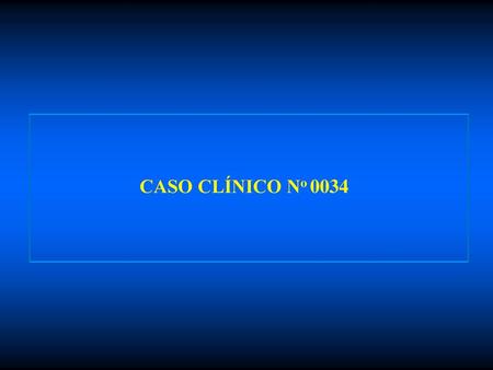CASO CLÍNICO No 0034.