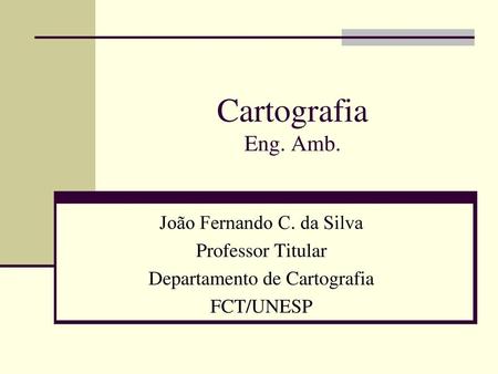 Cartografia Eng. Amb. João Fernando C. da Silva Professor Titular