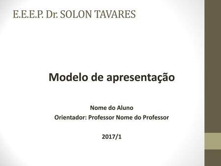 Modelo de apresentação Orientador: Professor Nome do Professor